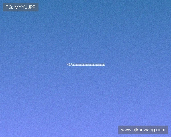 NBA精彩比赛黑白高清直播在线观看平台推荐与观看指南 NBA精彩比赛黑白高清直播在线观看平台推荐与观看指南